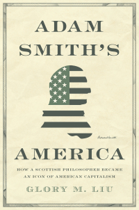 adam smiths america how a scottish philosopher became an icon of american capitalism 1st edition glory m. liu