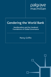 gendering the world bank neoliberalism and the gendered foundations of global governance 1st edition penny