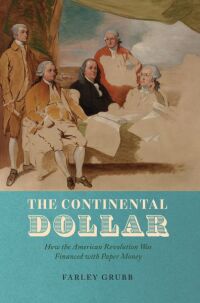 the continental dollar how the american revolution was financed with paper money 1st edition farley grubb