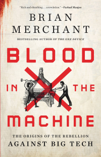 blood in the machine the origins of the rebellion against big tech 1st edition brian merchant 0316487740,