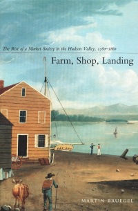farm shop landing the rise of a market society in the hudson valley 1780–1860 1st edition martin bruegel