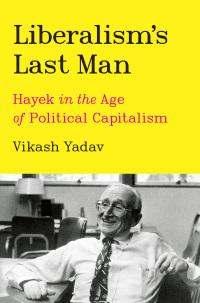 liberalisms last man hayek in the age of political capitalism 1st edition vikash yadav 0226821471,