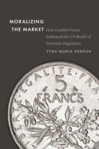 moralizing the market how gaullist france embraced the us model of securities regulation 1st edition