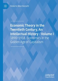 economic theory in the twentieth century an intellectual history volume i  1890-1918 economics in the golden