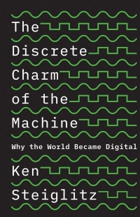 the discrete charm of the machine why the world became digital 1st edition ken steiglitz 0691229023,