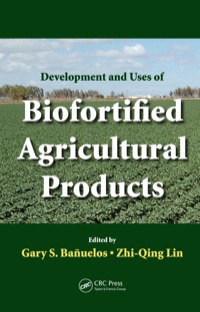 development and uses of biofortified agricultural products 1st edition gary s. banuelos , zhi-qing lin