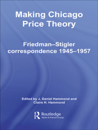 making chicago price theory friedman stigler correspondence 1945-1957 1st edition daniel j. hammond , claire