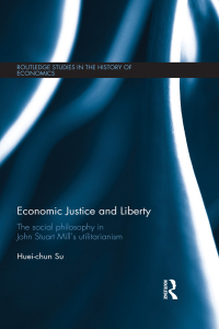 economic justice and liberty the social philosophy in john stuart mills utilitarianism 1st edition huei-chun