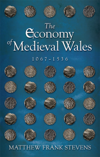 the economy of medieval wales 1067-1536 1st edition matthew frank stevens 1786834847, 1786834863,