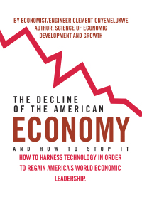 The Decline Of The American Economy And How To Stop It: How To Harness Technology In Order To Regain Americas World Economic Leadership Hardcover
