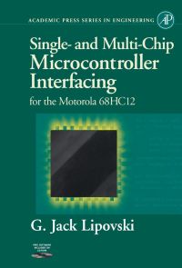 single and multi chip microcontroller interfacing for the motorola 68hc12 1st edition g. jack lipovski