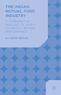 the indian mutual fund industry a comparative analysis of public vs private sector performance 1st edition g.