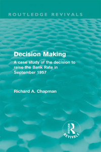 decision making a case study of the decision to raise the bank rate in september 1957 1st edition richard a.