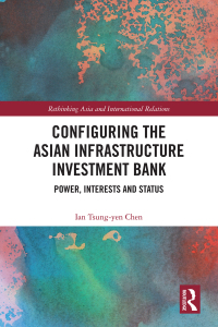 configuring the asian infrastructure investment bank power interests and status 1st edition ian tsung yen