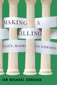 making a killing states banks and terrorism 1st edition ian michael oxnevad 022800876x, 0228010020,