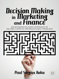 decision making in marketing and finance an interdisciplinary approach to solving complex organizational