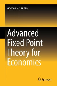 advanced fixed point theory for economics 1st edition andrew mclennan 9811307091, 9811307105, 9789811307096,