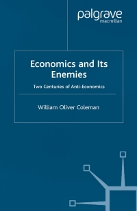 economics and its enemies two centuries of anti economics 1st edition william oliver coleman 0333790014,
