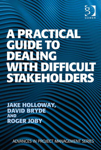 a practical guide to dealing with difficult stakeholders 1st edition jake holloway , david bryde 1409407373,