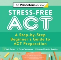 stress free act a step by step beginners guide to act preparation 1st edition the princeton review