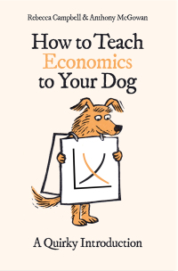 how to teach economics to your dog a quirky introduction 1st edition rebecca campbell, anthony mcgowan