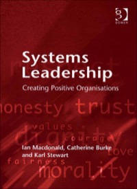 systems leadership creating positive organizations 1st edition ian macdonald, catherine burke, karl stewart