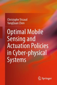 optimal mobile sensing and actuation policies in cyber physical systems 1st edition christophe tricaud,