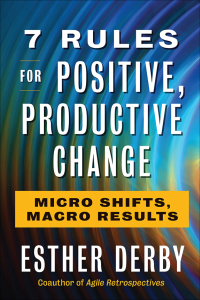 7 rules for positive productive change 1st edition esther derby 1523085797, 1523085819, 9781523085798,