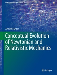 conceptual evolution of newtonian and relativistic mechanics 1st edition amitabha ghosh 9811062528,