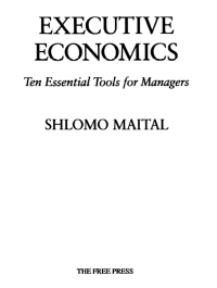 executive economics ten tools for business decision makers 1st edition shlomo maital 1451631596, 1451602391,