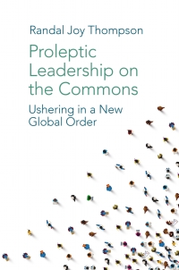 proleptic leadership on the commons ushering in a new global order 1st edition randal joy thompson