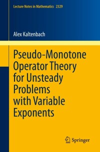 pseudo monotone operator theory for unsteady problems with variable exponents 1st edition alex kaltenbach
