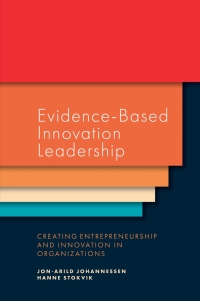evidence based innovation leadership creating entrepreneurship and innovation in organizations 1st edition