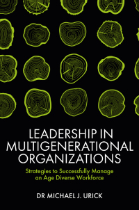 leadership in multigenerational organizations strategies to successfully manage an age diverse workforce 1st