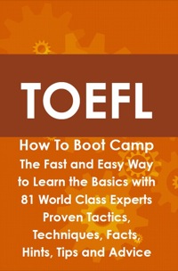toefl how to boot camp the fast and easy way to learn the basics with 81 world class experts proven tactics