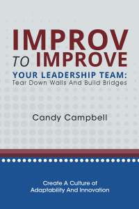 improv to improve your leadership team tear down walls and build bridges 1st edition candy campbell