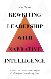 rewriting leadership with narrative intelligence how leaders can thrive in complex confusing and