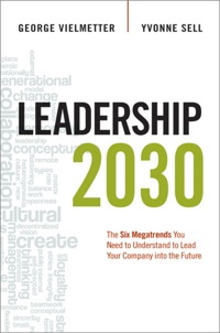 leadership 2030 the six megatrends you need to understand to lead your company into the future 1st edition