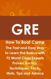 gre how to boot camp the fast and easy way to learn the basics with 72 world class experts proven tactics