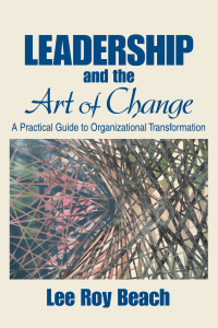 leadership and the art of change  a practical guide to organizational transformation 1st edition lee roy