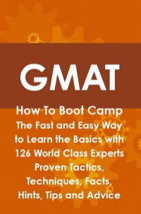 gmat how to boot camp the fast and easy way to learn the basics with 126 world class experts proven tactics