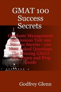 gmat 100 success secrets graduate management admissions test 100 success secrets 100 most asked questions the