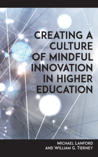 creating a culture of mindful innovation in higher education 1st edition michael lanford; william g. tierney