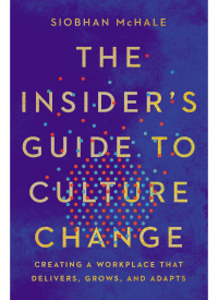 the insider's guide to culture change creating a workplace that delivers grows and adapts 1st edition siobhan