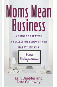 moms mean business a guide to creating a successful company and happy life as a mom entrepreneur 1st edition