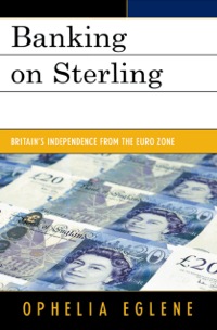 banking on sterling britains independence from the euro zone 1st edition ophelia eglene 0739144103,