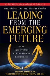 leading from the emerging future from ego system to eco system economies 1st edition otto scharmer, katrin