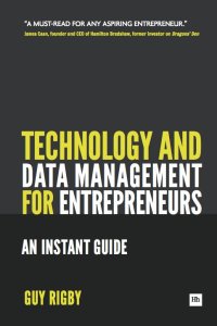 technology and data management for entrepreneurs  an instant guide 1st edition guy rigby 0857191918,