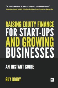 raising equity finance for start up and growing businesses an instant guide 1st edition guy rigby 0857191802,