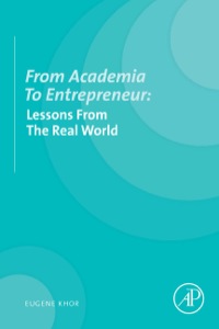 from academia to entrepreneur  lessons from the real world 1st edition eugene khor 0124105165, 0124167179,